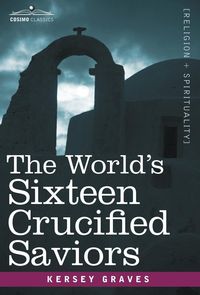 Bild vom Artikel The World's Sixteen Crucified Saviors vom Autor Kersey Graves