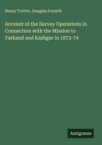 Produktbild: Account of the Survey Operations in Connection with the Mission to Yarkand and Kashgar in 1873-74