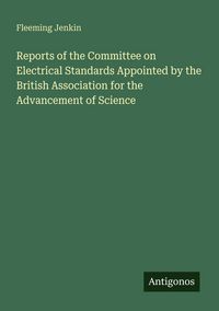 Produktbild: Reports of the Committee on Electrical Standards Appointed by the British Association for the Advancement of Science