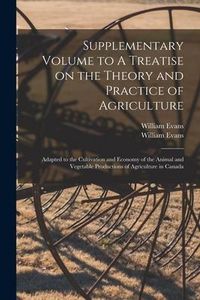 Produktbild: Supplementary Volume to A Treatise on the Theory and Practice of Agriculture [microform]: Adapted to the Cultivation and Economy of the Animal and Veg