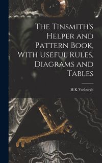 Produktbild: The Tinsmith's Helper and Pattern Book, With Useful Rules, Diagrams and Tables