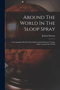 Produktbild: Around The World In The Sloop Spray: A Geographical Reader Describing Captain Slocum's Voyage Alone Around The World