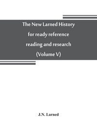 Produktbild: The new Larned History for ready reference, reading and research; the actual words of the world's best historians, biographers and specialists
