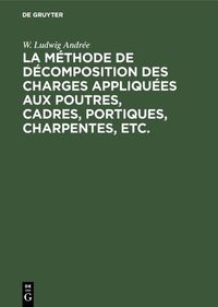 Produktbild: La m&eacute;thode de d&eacute;composition des charges appliqu&eacute;es aux poutres, cadres, portiques, charpentes, etc.