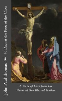 Produktbild: 40 Days at the Foot of the Cross: A Gaze of Love from the Heart of Our Blessed Mother