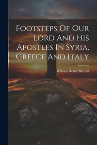 Produktbild: Footsteps Of Our Lord And His Apostles In Syria, Greece And Italy