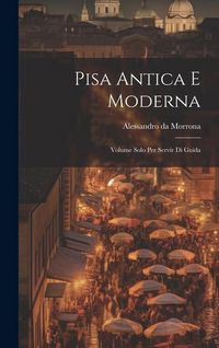Produktbild: Pisa Antica E Moderna: Volume Solo Per Servir Di Guida