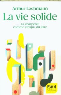 Produktbild: La vie solide : la charpente comme &eacute;thique du faire
