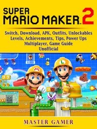 Produktbild: Super Mario Maker 2, Switch, Download, APK, Outfits, Unlockables, Levels, Achievements, Tips, Power Ups, Multiplayer, Game Guide Unofficial