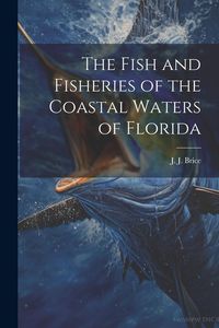 Produktbild: The Fish and Fisheries of the Coastal Waters of Florida