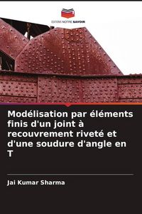Produktbild: Mod&eacute;lisation par &eacute;l&eacute;ments finis d'un joint &agrave; recouvrement rivet&eacute; et d'une soudure d'angle en T