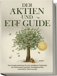 Produktbild: Der Aktien und ETF Guide: Die Komplettanleitung f&uuml;r eine intelligente Geldanlage am Aktienmarkt, gezielten Verm&ouml;gensaufbau und sichere Altersvorsorge - inkl. Workbook und Daytrading Anleitung