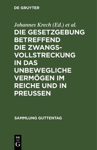 Produktbild: Die Gesetzgebung betreffend die Zwangsvollstreckung in das unbewegliche Verm&ouml;gen im Reiche und in Preu&szlig;en