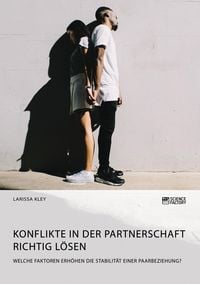 Produktbild: Konflikte in der Partnerschaft richtig l&ouml;sen. Welche Faktoren erh&ouml;hen die Stabilit&auml;t einer Paarbeziehung?