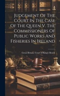 Produktbild: Judgement Of The Court In The Case Of The Queen V. The Commissioners Of Public Works And Fisheries In Ireland