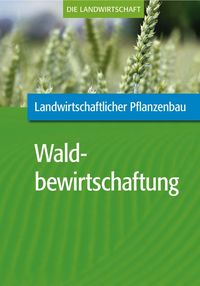 Produktbild: Landwirtschaftlicher Pflanzenbau: Waldbewirtschaftung