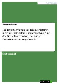 Produktbild: Die Besonderheiten der Raumstrukturen in Arthur Schnitzlers 'Lieutenant Gustl' auf der Grundlage von Jurij Lotmans Grenz&uuml;berschreitungstheorie