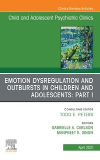 Produktbild: Emotion Dysregulation and Outbursts in Children and Adolescents: Part I, An Issue of ChildAnd Adolescent Psychiatric Clinics of North America