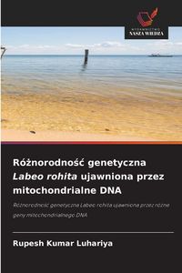 Produktbild: R&oacute;&iquest;norodno&iquest;&iquest; genetyczna Labeo rohita ujawniona przez mitochondrialne DNA