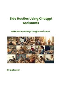 Produktbild: Side Hustles Using Chatgpt Assistants Make Money Using Chatgpt Assistants