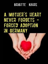 Produktbild: A mother's heart never forgets - forced adoption in Germany