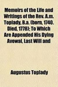 Produktbild: Memoirs of the Life and Writings of the REV. A.M. Toplady, B.A. (Born, 1740. Died, 1778); To Which Are Appended His Dying Avowal, Last Will and