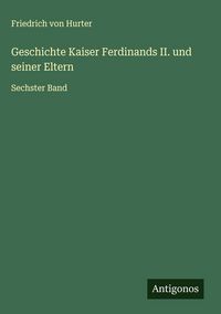Produktbild: Geschichte Kaiser Ferdinands II. und seiner Eltern