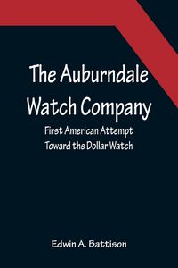 Produktbild: The Auburndale Watch Company; First American Attempt Toward the Dollar Watch