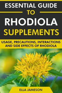Produktbild: Essential Guide to Rhodiola Supplements: Usage, Precautions, Interactions and Side Effects of Rhodiola