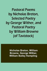 Produktbild: Pastoral Poems by Nicholas Breton, Selected Poetry by George Wither, and Pastoral Poetry by William Browne (of Tavistock)