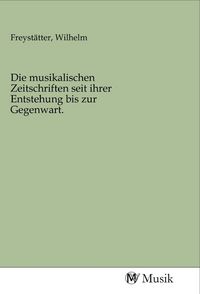 Produktbild: Die musikalischen Zeitschriften seit ihrer Entstehung bis zur Gegenwart.