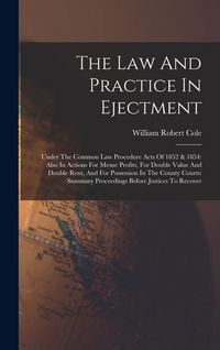Produktbild: The Law And Practice In Ejectment: Under The Common Law Procedure Acts Of 1852 & 1854: Also In Actions For Mesne Profits, For Double Value And Double