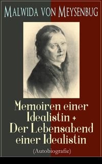 Produktbild: Malwida von Meysenbug: Memoiren einer Idealistin + Der Lebensabend einer Idealistin (Autobiografie)