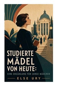 Produktbild: Studierte M&auml;del von heute: Eine Erz&auml;hlung f&uuml;r junge M&auml;dchen