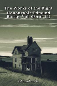 Produktbild: The Works of the Right Honourable Edmund Burke, Vol. 06 (of 12)