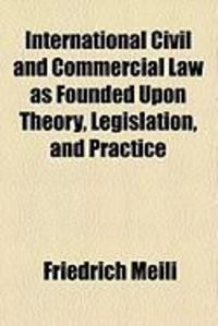 Produktbild: International Civil and Commercial Law as Founded Upon Theory, Legislation, and Practice