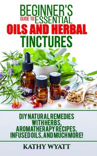 Produktbild: Beginner's Guide to Essential Oils and Herbal Tinctures