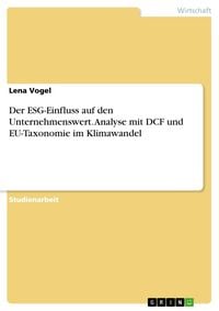 Produktbild: Der ESG-Einfluss auf den Unternehmenswert. Analyse mit DCF und EU-Taxonomie im Klimawandel