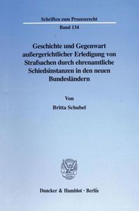 Produktbild: Geschichte und Gegenwart au&szlig;ergerichtlicher Erledigung von Strafsachen durch ehrenamtliche Schiedsinstanzen in den neuen Bundesl&auml;ndern.