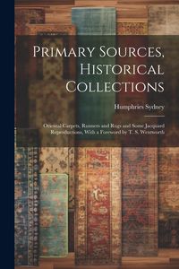 Produktbild: Primary Sources, Historical Collections: Oriental Carpets, Runners and Rugs and Some Jacquard Reproductions, With a Foreword by T. S. Wentworth