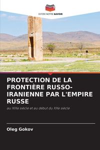 Produktbild: PROTECTION DE LA FRONTI&Egrave;RE RUSSO-IRANIENNE PAR L'EMPIRE RUSSE