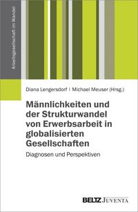 Produktbild: M&auml;nnlichkeiten und der Strukturwandel von Erwerbsarbeit in globalisierten Gesellschaften