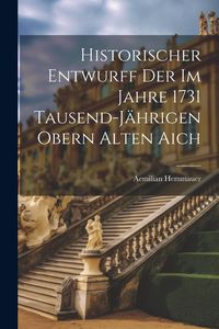 Produktbild: Historischer Entwurff Der Im Jahre 1731 Tausend-j&auml;hrigen Obern Alten Aich