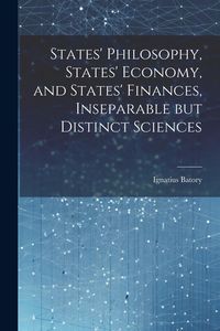 Produktbild: States' Philosophy, States' Economy, and States' Finances, Inseparable but Distinct Sciences