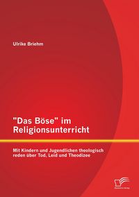 Produktbild: "Das B&ouml;se" im Religionsunterricht: Mit Kindern und Jugendlichen theologisch reden &uuml;ber Tod, Leid und Theodizee