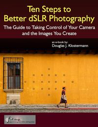 Produktbild: Ten Steps to Better dSLR Photography: The Guide to Taking Control of Your Camera and the Images You Create
