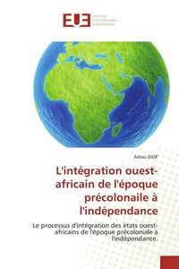 Produktbild: L'int&eacute;gration ouest-africain de l'&eacute;poque pr&eacute;colonaile &agrave; l'ind&eacute;pendance