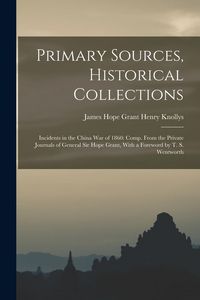 Produktbild: Primary Sources, Historical Collections: Incidents in the China War of 1860: Comp. From the Private Journals of General Sir Hope Grant, With a Forewor