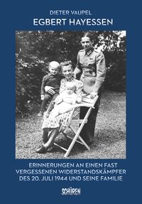 Produktbild: Egbert Hayessen: Erinnerungen an einen fast vergessenen Widerstandsk&auml;mpfer des 20. Juli 1944 und seine Familie