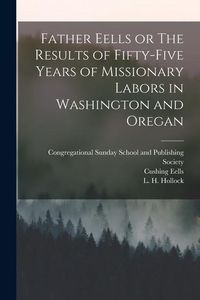 Produktbild: Father Eells or The Results of Fifty-Five Years of Missionary Labors in Washington and Oregan